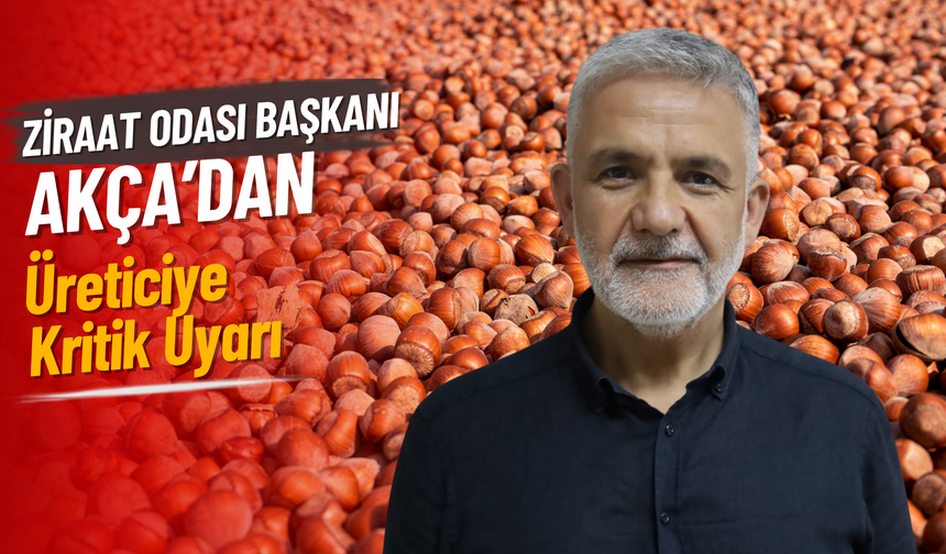 Ziraat Odası Başkanı Akça’dan Üreticiye Kritik Uyarı