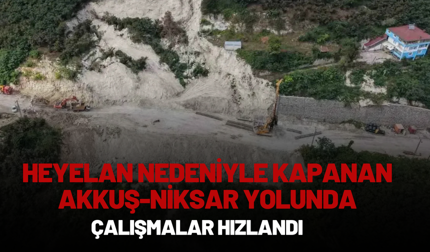 Heyelan Nedeniyle Kapanan Akkuş-Niksar Yolunda Çalışmalar Hızlandı