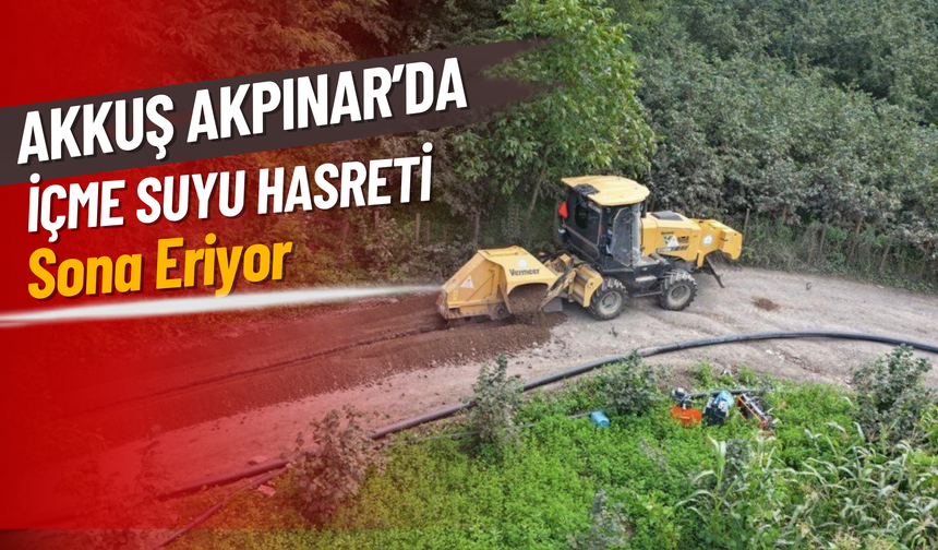 Akkuş Akpınar’da İçme Suyu Hasreti Sona Eriyor