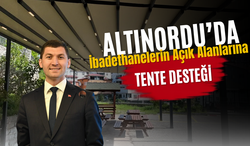 Altınordu’da İbadethanelerin Açık Alanlarına Tente Desteği