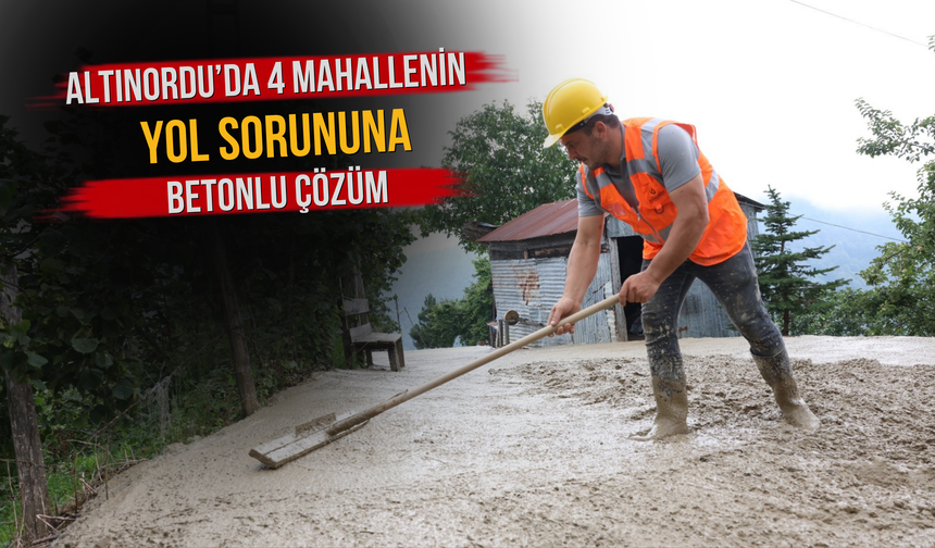 Altınordu’da 4 Mahallenin Yol Sorununa Betonlu Çözüm