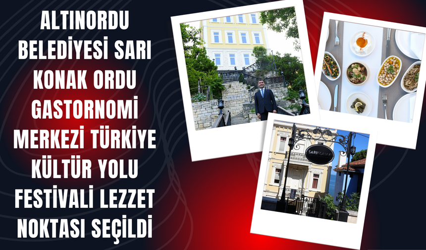 SARI KONAK ORDU GASTORNOMİ MERKEZİ TÜRKİYE KÜLTÜR YOLU FESTİVALİ LEZZET NOKTASI SEÇİLDİ