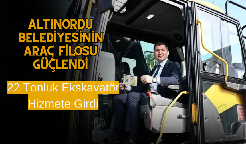 Altınordu Belediyesi’nin Araç Filosu Güçlendi: 22 Tonluk Ekskavatör Hizmete Girdi