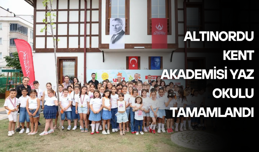 Altınordu Kent Akademisi Yaz Okulu Tamamlandı: 120 Çocuk Mezuniyet Sevinci Yaşadı