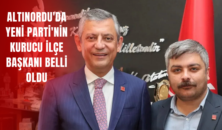 Altınordu'da YENİ Parti'nin Kurucu İlçe Başkanı Belli Oldu