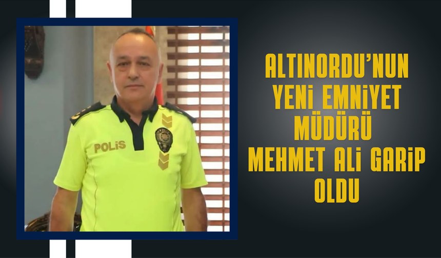 Altınordu’nun Yeni Emniyet Müdürü Mehmet Ali Garip Oldu