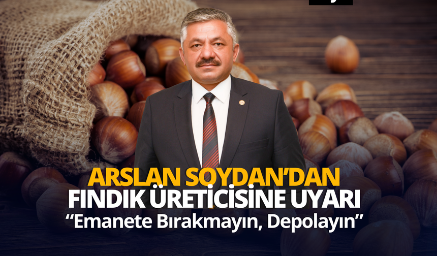Arslan Soydan’dan Fındık Üreticisine Uyarı: “Emanete Bırakmayın, Depolayın”