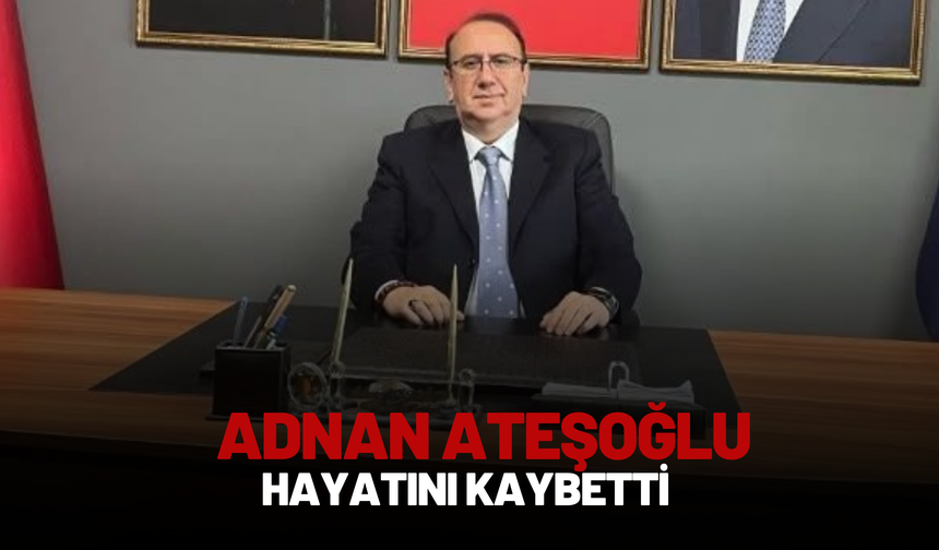 Adnan Ateşoğlu Hayatını Kaybetti