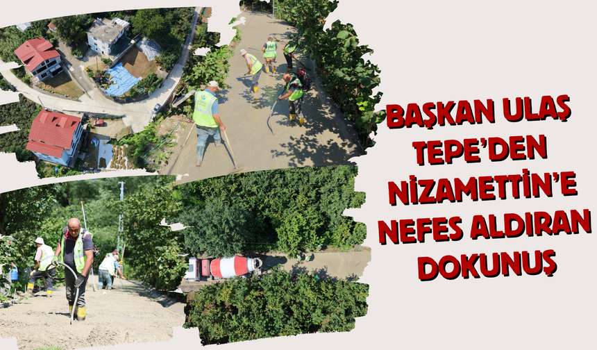 BAŞKAN ULAŞ TEPE’DEN NİZAMETTİN’E NEFES ALDIRAN DOKUNUŞ