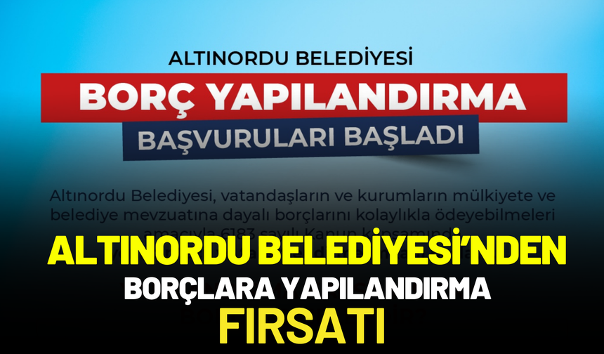 ALTINORDU BELEDİYESİ’NDEN BORÇLARA YAPILANDIRMA FIRSATI