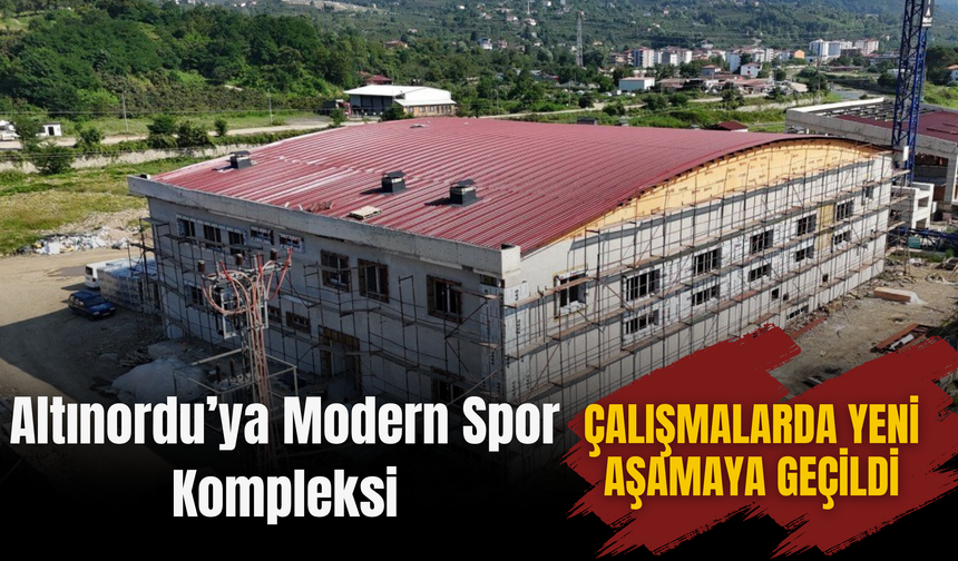 Altınordu’ya Modern Spor Kompleksi: Çalışmalarda Yeni Aşamaya Geçildi