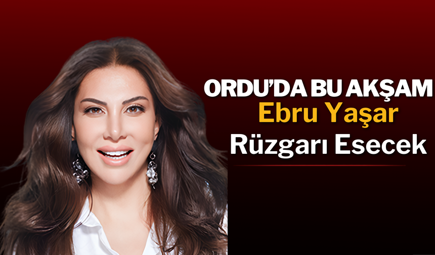 Ordu’da Bu Akşam Ebru Yaşar Rüzgarı Esecek
