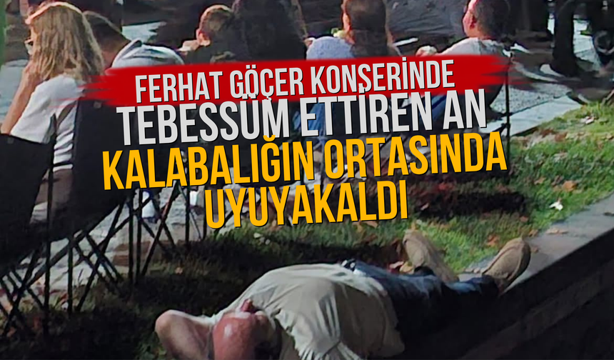 Ferhat Göçer Konserinde Tebessüm Ettiren An: Kalabalığın Ortasında Uyuyakaldı