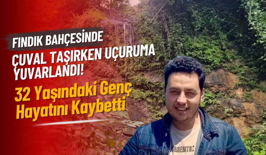 Fındık Bahçesinde Çuval Taşırken Uçuruma Yuvarlandı: 32 Yaşındaki Genç Hayatını Kaybetti