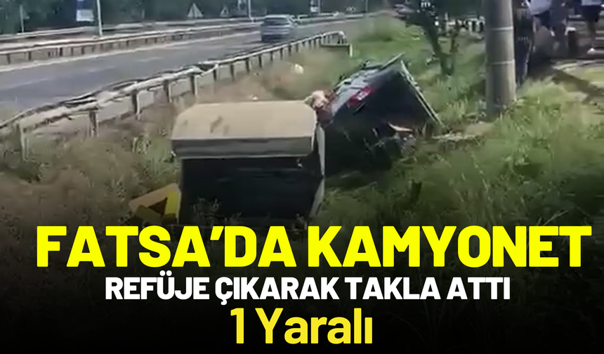 Fatsa’da Kamyonet Refüje Çıkarak Takla Attı: 1 Yaralı