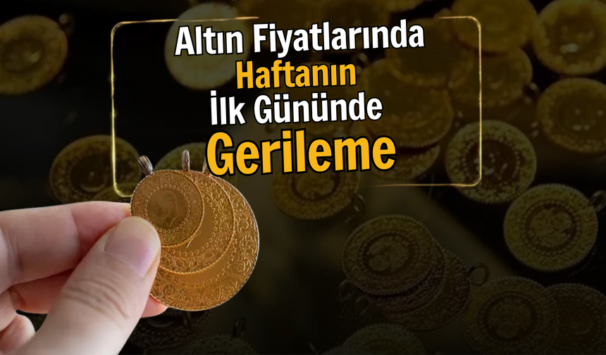 Altın Fiyatlarında Haftanın İlk Gününde Gerileme