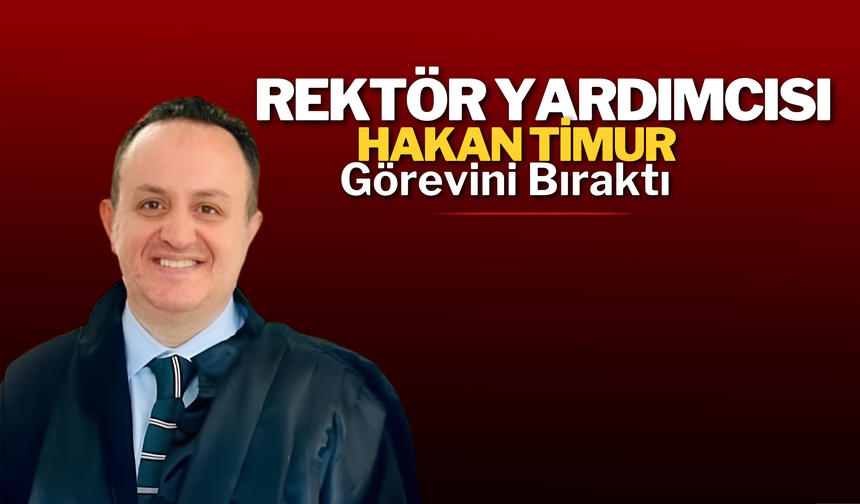 Rektör Yardımcısı Hakan Timur Görevini Bıraktı