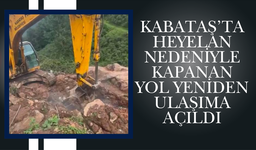 KABATAŞ’TA HEYELAN NEDENİYLE KAPANAN YOL YENİDEN ULAŞIMA AÇILDI