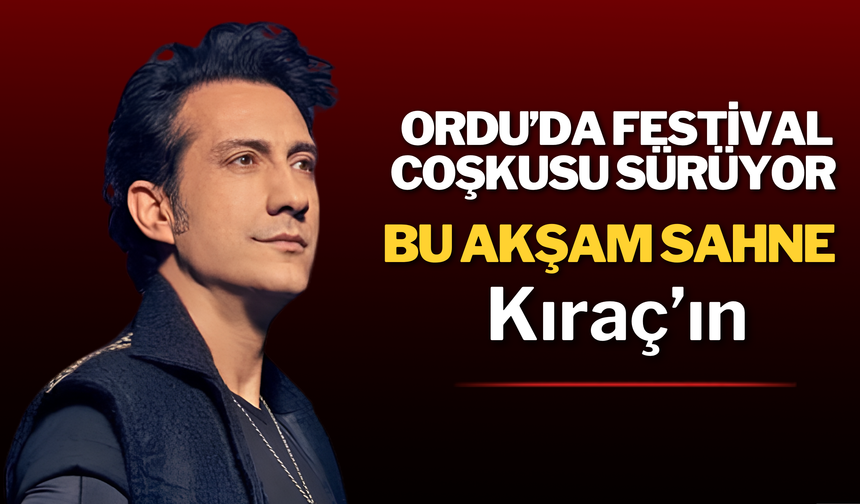 Ordu’da Festival Coşkusu Sürüyor: Bu Akşam Sahne Kıraç’ın