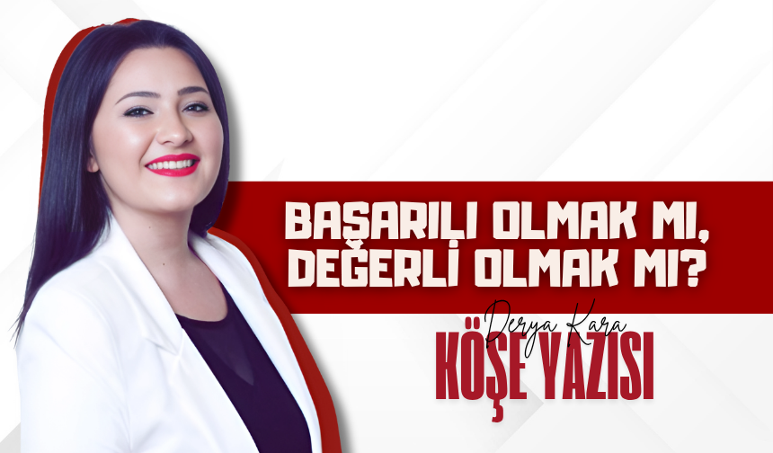 Başarılı Olmak mı, Değerli Olmak mı?