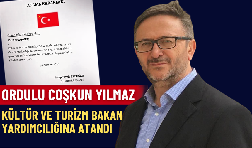 Ordulu Coşkun Yılmaz, Kültür ve Turizm Bakan Yardımcılığına Atandı