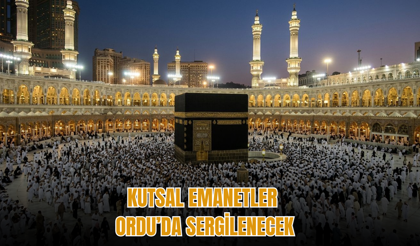 Kutsal Emanetler Ordu’da Sergilenecek