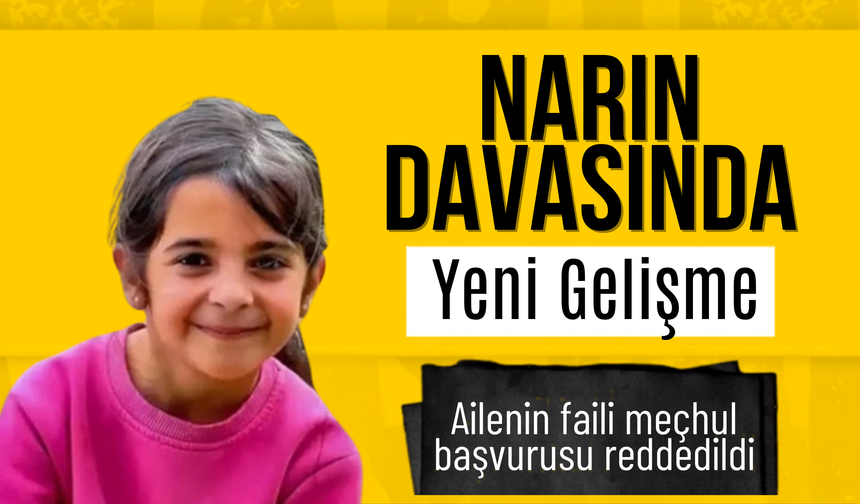 Narin Güran Cinayetinde Yeni Gelişme: “Faili Meçhul” Başvurusu Reddedildi