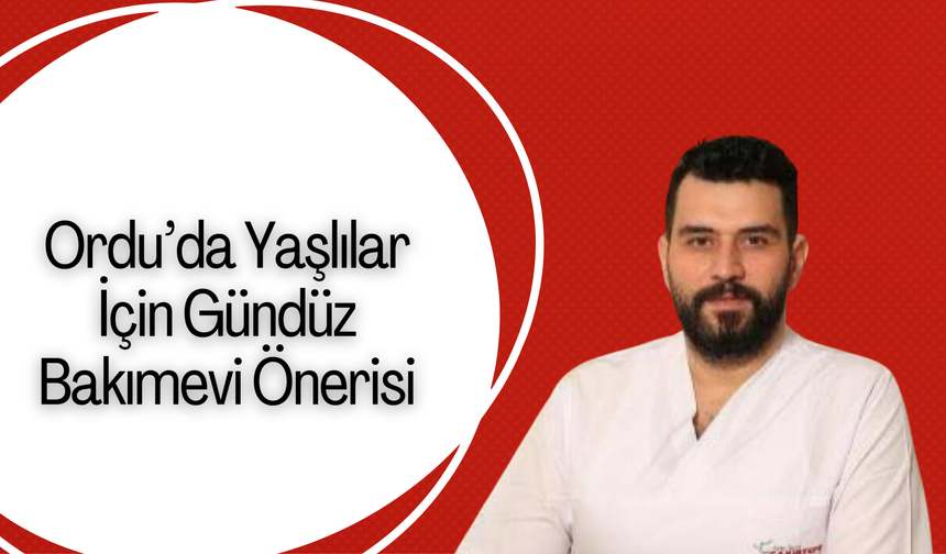 Ordu’da Yaşlılar İçin Gündüz Bakımevi Önerisi