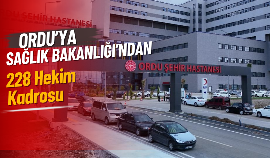 Ordu’ya Sağlık Bakanlığı’ndan 228 Hekim Kadrosu