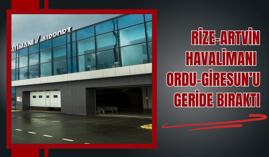 Rize-Artvin Havalimanı, Ordu-Giresun’u Geride Bıraktı