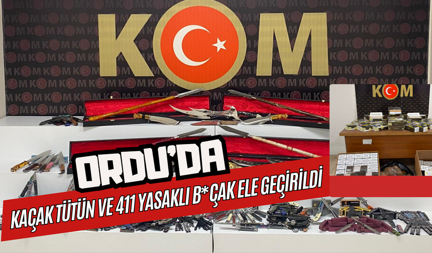 ORDU'DA KAÇAK TÜTÜN VE 411 YASAKLI B*ÇAK ELE GEÇİRİLDİ