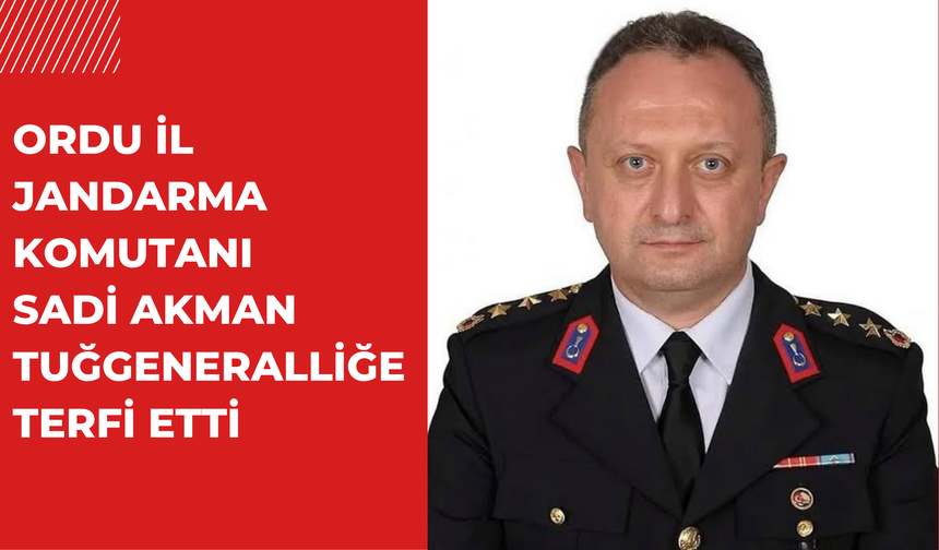 Ordu İl Jandarma Komutanı Sadi Akman Tuğgeneralliğe Terfi Etti