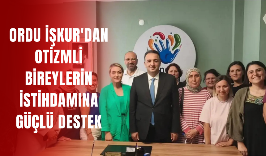 Ordu İŞKUR'dan Otizmli Bireylerin İstihdamına Güçlü Destek