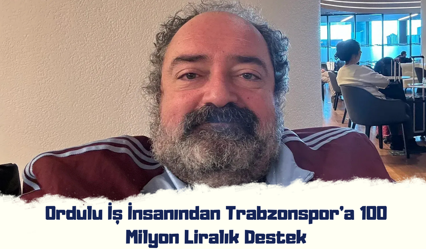 Ordulu İş İnsanından Trabzonspor’a 100 Milyon Liralık Destek