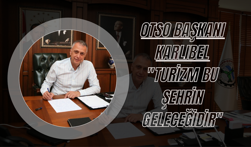 OTSO Başkanı Karlıbel: "Turizm Bu Şehrin Geleceğidir"
