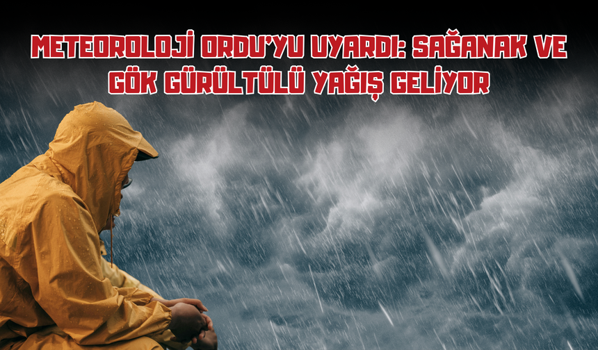 Meteoroloji Ordu'yu Uyardı: Sağanak ve Gök Gürültülü Yağış Geliyor