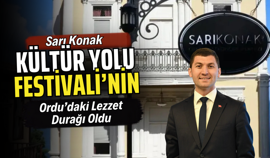Sarı Konak, Kültür Yolu Festivali’nin Ordu’daki Lezzet Durağı Oldu