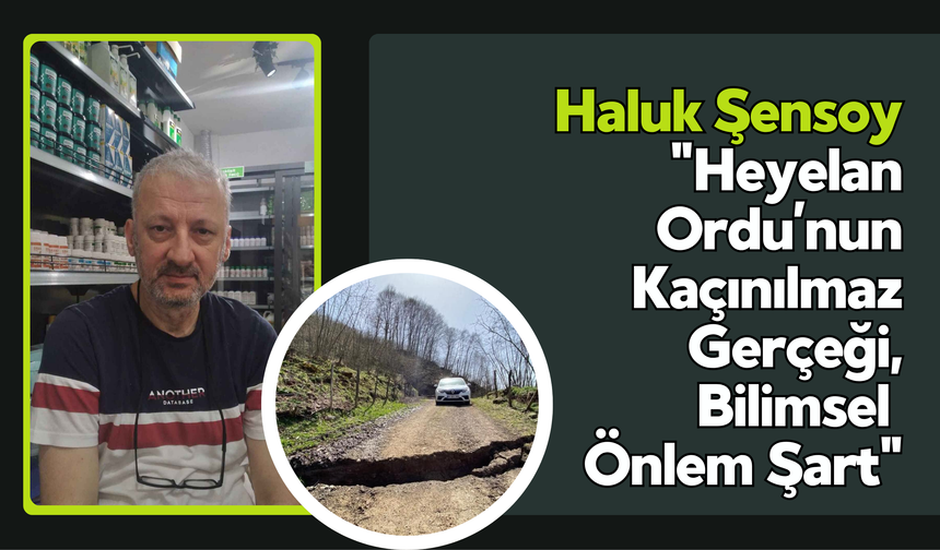 Şensoy: "Heyelan Ordu’nun Kaçınılmaz Gerçeği, Bilimsel Önlem Şart"