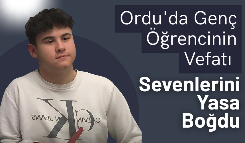 Ordu'da Genç Öğrencinin Vefatı Sevenlerini Yasa Boğdu