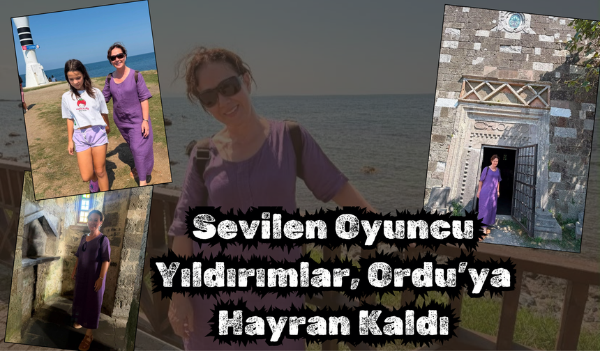 Sevilen Oyuncu Yıldırımlar, Ordu’ya Hayran Kaldı