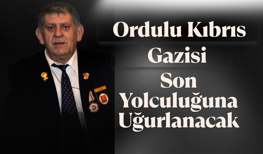 Ordulu Kıbrıs Gazisi Son Yolculuğuna Uğurlanacak