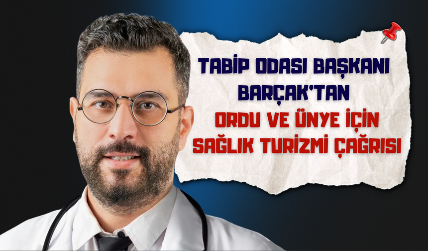 Tabip Odası Başkanı Barçak’tan Ordu ve Ünye İçin Sağlık Turizmi Çağrısı
