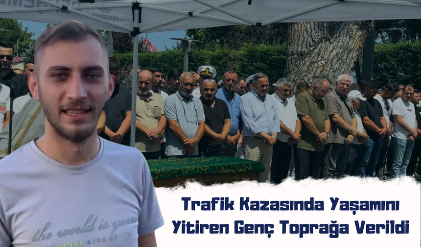 Trafik Kazasında Yaşamını Yitiren Genç Toprağa Verildi