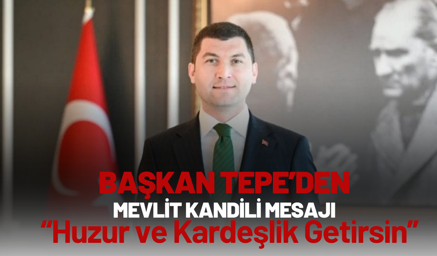 Başkan Tepe’den Mevlit Kandili Mesajı: “Huzur ve Kardeşlik Getirsin”