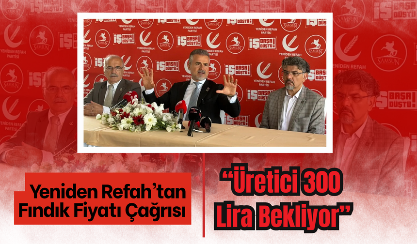 Yeniden Refah’tan Fındık Fiyatı Çağrısı: “Üretici 300 Lira Bekliyor”