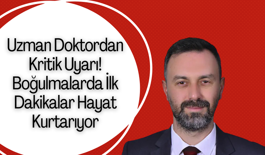 Uzman Doktordan Kritik Uyarı: Boğulmalarda İlk Dakikalar Hayat Kurtarıyor