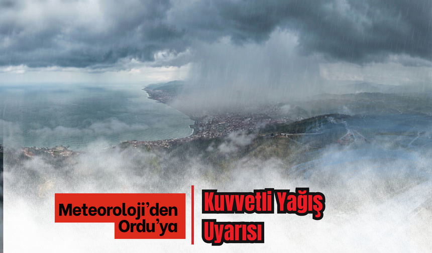 Meteoroloji’den Ordu’ya Kuvvetli Yağış Uyarısı