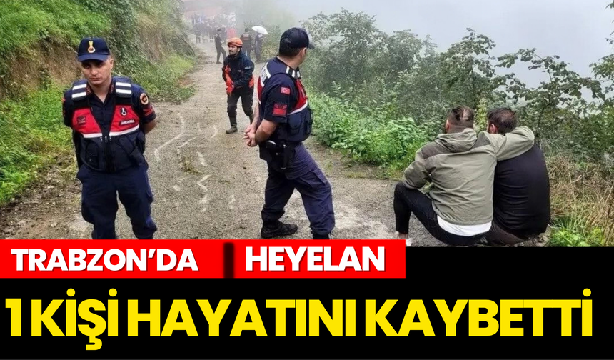 Trabzon’da Heyelan: 1 Kişi Hayatını Kaybetti