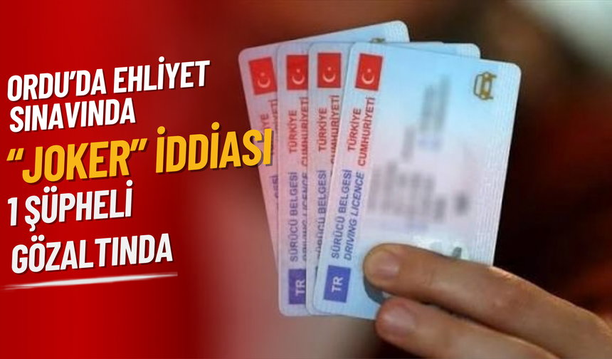 Ordu’da Ehliyet Sınavında “Joker” İddiası: 1 Şüpheli Gözaltında