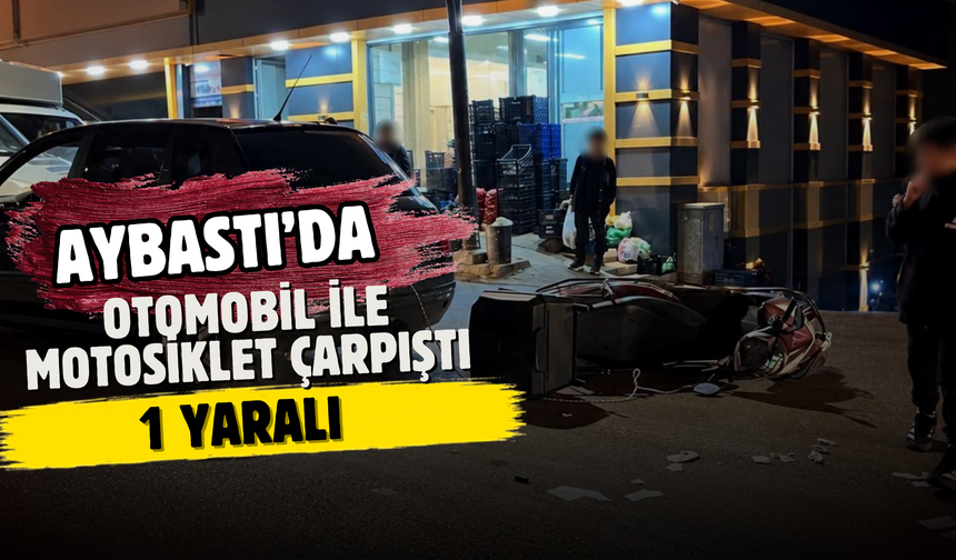 AYBASTI’DA OTOMOBİL İLE MOTOSİKLET ÇARPIŞTI: 1 YARALI